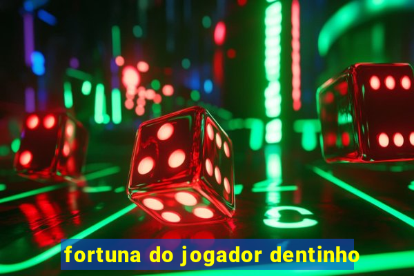 fortuna do jogador dentinho